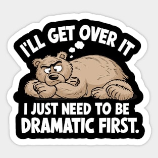 I'll Get Over It I Just Need to Be Dramatic First Sticker